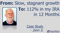 From: Slow, stagnant Growth To: 112% in my IRA in 12 months - Case Study: John S.