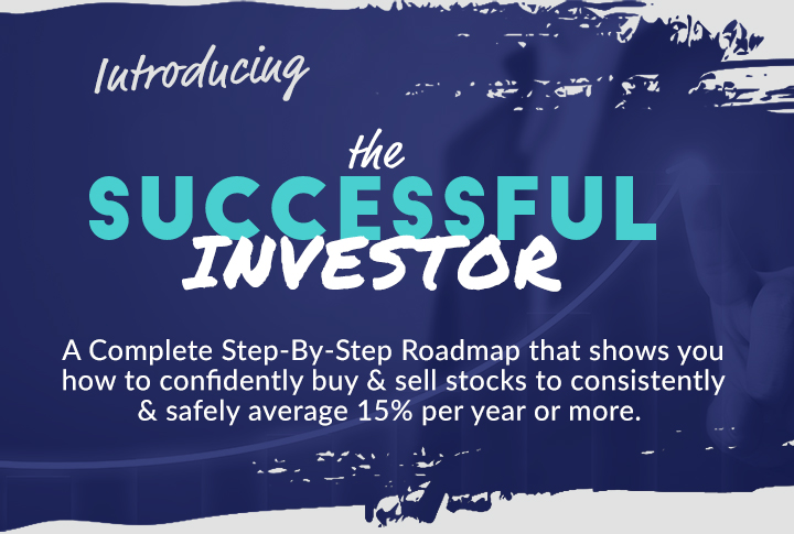 Introducing the Sucessful Investor: A Complete Step-By-Step Roadmap that shows you how to confidently buy & sell stocks to consistently & safely average 15% per year or more.