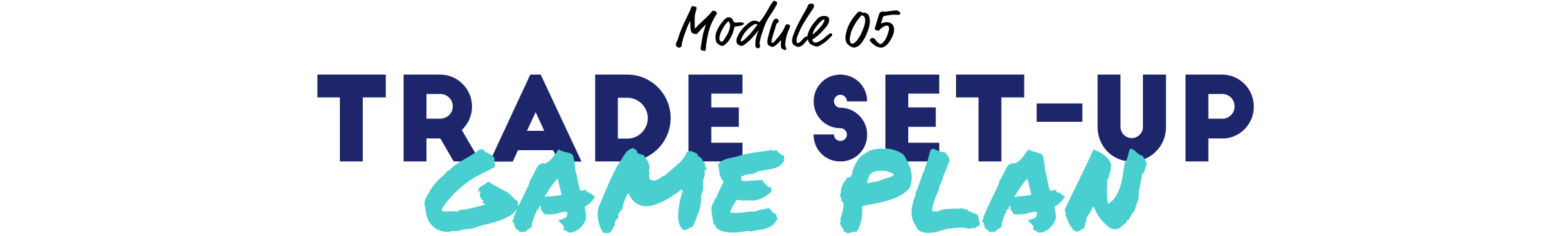 Module 05: Trade Set-Up Game Plan