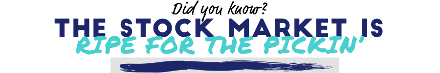 Did you know? The Stock Market is Ripe for the Pickin'