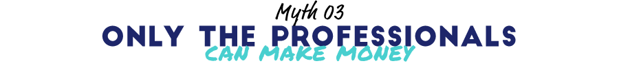 Myth 03: Only Professionals Can Make Money